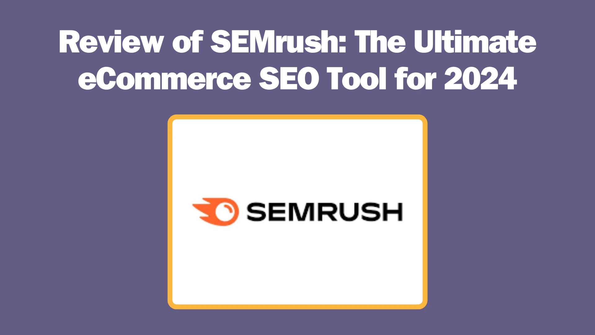 Read more about the article Review of SEMrush: The Ultimate eCommerce SEO Tool for 2024 